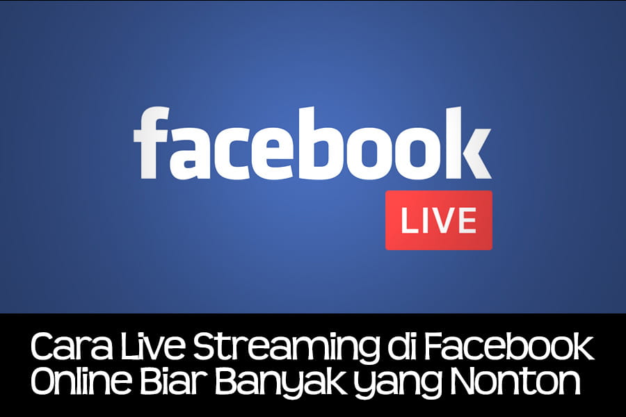 Cara live streaming di Facebook online biar banyak yang nonton